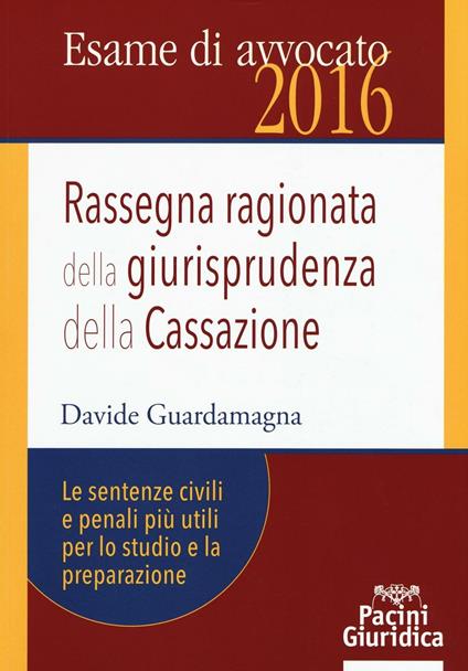 Rassegna ragionata della giurisprudenza della Cassazione. Le sentenze civili e penali più utili per lo studio e la preparazione - Davide Guardamagna - copertina