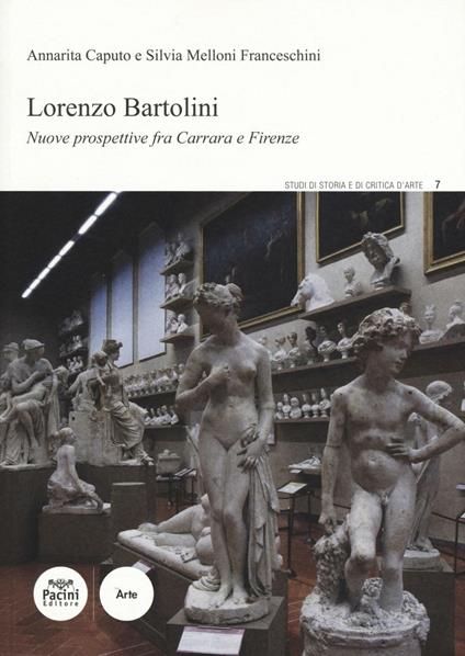 Lorenzo Bartolini. Nuove prospettive fra Carrara e Firenze - Annarita Caputo,Silvia Melloni Franceschini - copertina