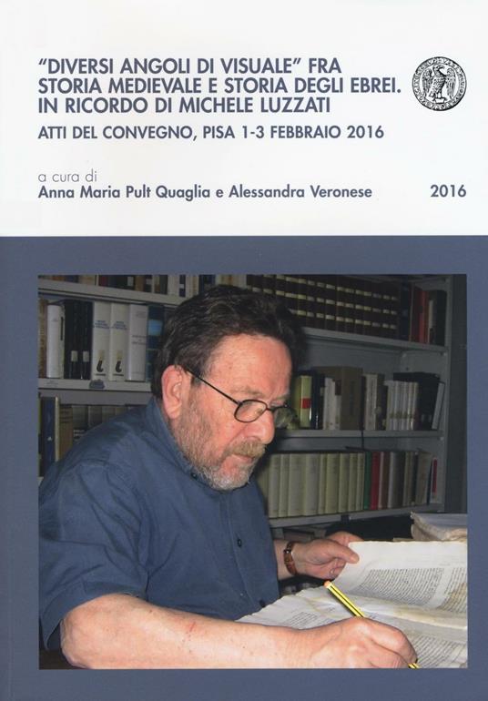 «Diversi angoli di visuale» fra storia medievale e storia degli ebrei. In ricordo di Michele Luzzati. Atti del Convegno (Pisa, 1-3 febbraio 2016) - copertina