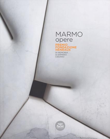 Marmo opere. Premio Fondazione Henraux. In memoria di Erminio Cidonio. Ediz. italiana e inglese - copertina