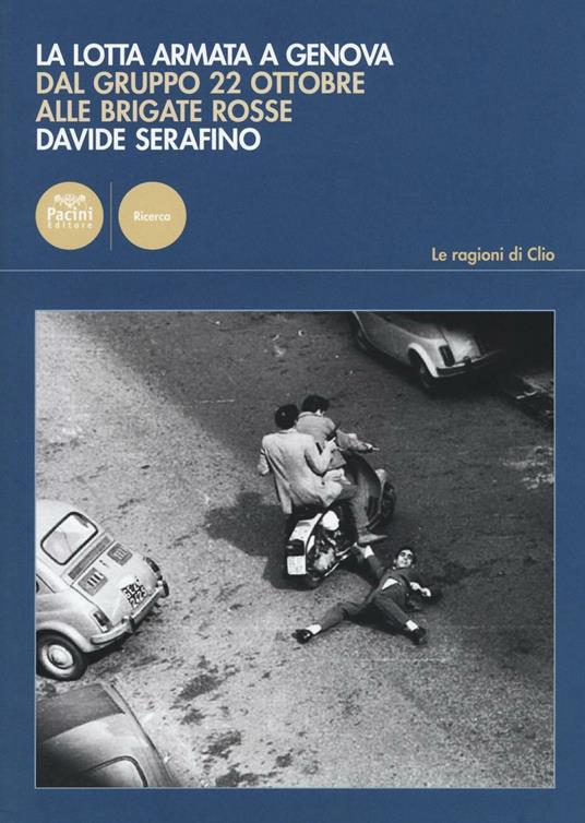 La lotta armata a Genova. Dal Gruppo 22 ottobre alle Brigate Rosse (1969-1981) - Davide Serafino - copertina