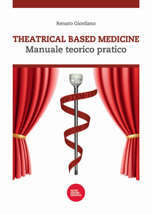 Theatrical based medicine. Manuale teorico pratico - Renato Giordano - copertina