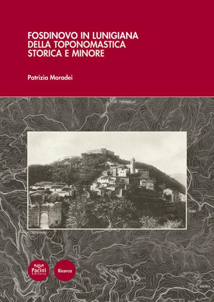 Fosdinovo in Lunigiana. Della toponomastica storica e minore. Con 5 carte toponomastiche - Patrizia Moradei - copertina