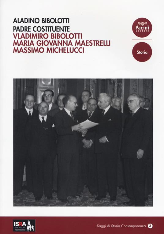 Aladino Bibolotti. Padre costituente - Vladimiro Bibolotti,Maria Giovanna Maestrelli,Massimo Michelucci - 2