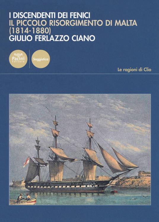 I discendenti dei Fenici. Il piccolo risorgimento di Malta (1814-1880) - Giulio Ferlazzo Ciano - copertina