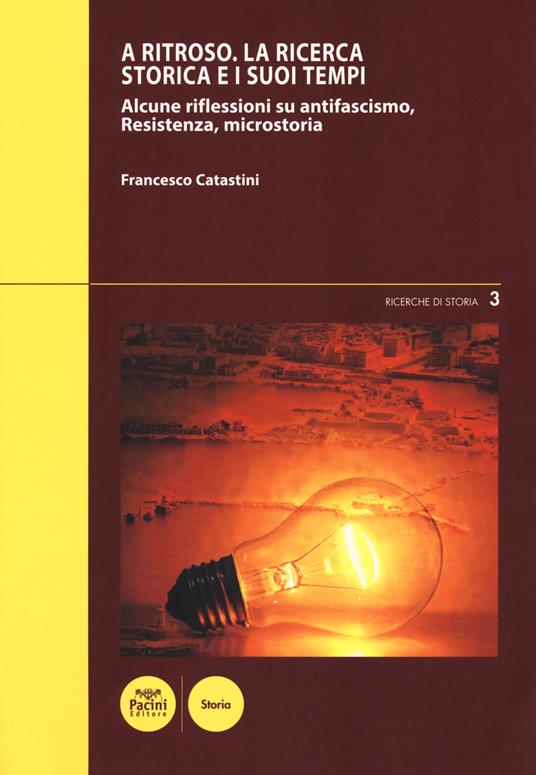 A ritroso. La ricerca storica e i suoi tempi. Alcune riflessioni su antifascismo, Resistenza, microstoria - Francesco Catastini - copertina