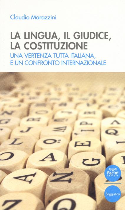 La lingua, il giudice, la costituzione. Una vertenza tutta italiana, e un confronto internazionale - Claudio Marazzini - copertina