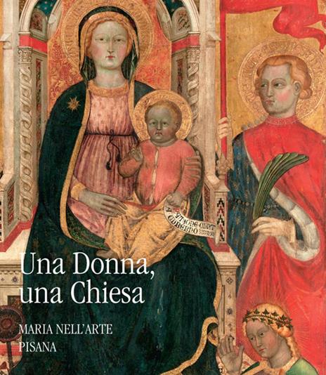 Una donna, una chiesa. Maria nell'arte pisana - Francesca Barsotti,Caterina Bay,Marco Collareta - copertina