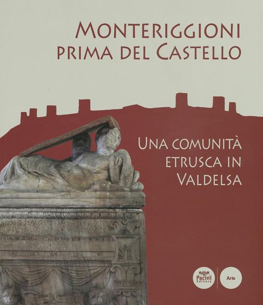 Monteriggioni prima del Castello. Una comunità etrusca in Valdelsa. Catalogo della mostra (Monteriggioni, 13 ottobre 2018-23 aprile 2019) - copertina