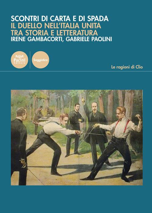 Scontri di carta e di spada. Il duello nell'Italia unita tra storia e letteratura - Irene Gambacorti,Gabriele Paolini - copertina