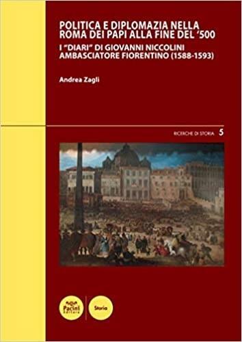 Politica e diplomazia nella Roma dei papi alla fine del '500. I «Diari» di Giovanni Niccolini ambasciatore fiorentino (1588-1593) - Andrea Zagli - copertina