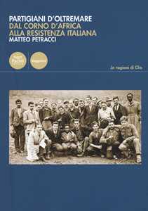 Libro Partigiani d'oltremare. Dal Corno d'Africa alla Resistenza italiana Matteo Petracci