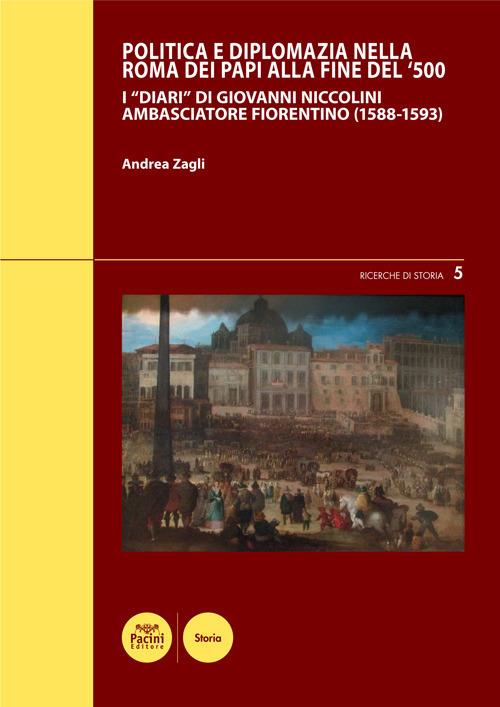 Politica e diplomazia nella Roma dei papi alla fine del '500. I «Diari» di Giovanni Niccolini ambasciatore fiorentino (1588-1593) - Andrea Zagli - ebook