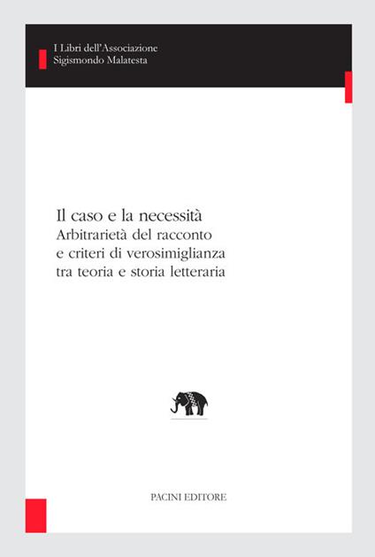 Il caso e la necessità. Arbitrarietà del racconto e criteri di verosimiglianza tra teoria e storia letteraria - Piero Toffano - copertina