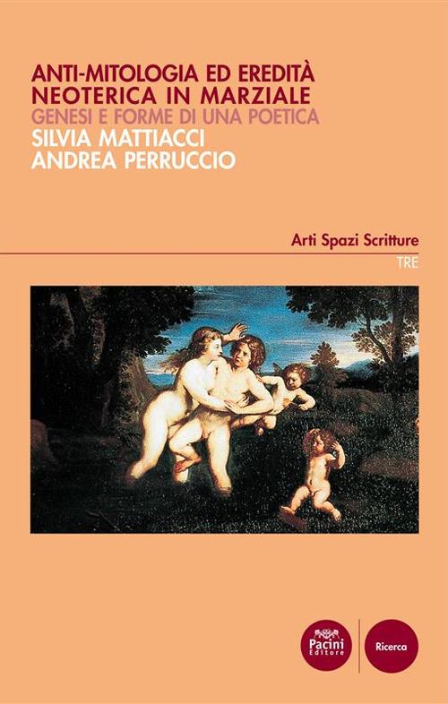 Anti-mitologia ed eredità neoterica in Marziale. Genesi e forme di una poetica - Silvia Mattiacci,Andrea Perruccio - ebook