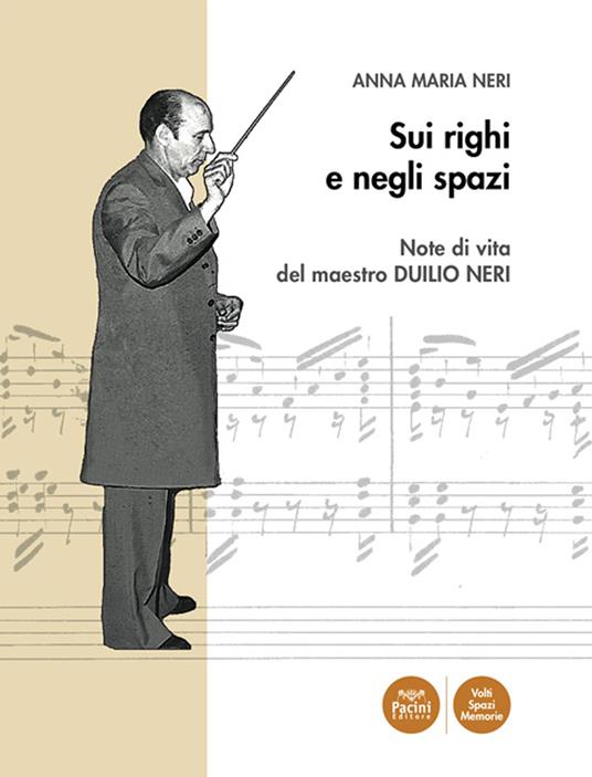 Sui righi e negli spazi. Note di vita del maestro Duilio Neri - Anna Maria Neri - copertina