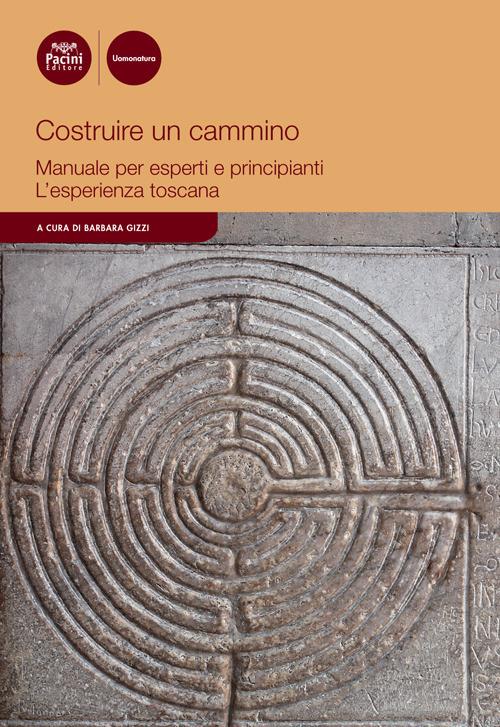 Costruire un cammino. Manuale per esperti e principianti. L'esperienza toscana - copertina