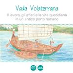 Vada Volaterrana. Il lavoro, gli affari e la vita quotidiana in un antico porto romano