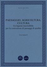 Paesaggio, agricoltura, cultura. Un legame inscindibile per la costruzione di paesaggi di qualità