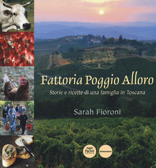 Fattoria Poggio Alloro. Storie e ricette di una famiglia in Toscana - Sarah Fioroni - copertina