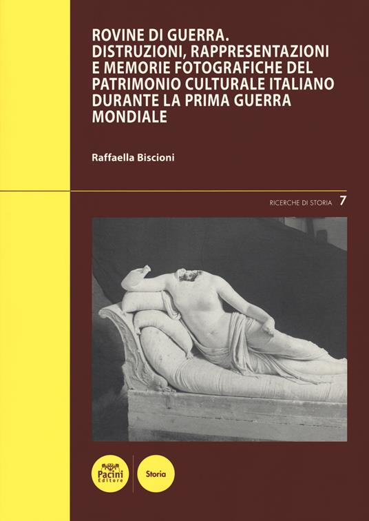 Rovine di guerra. Distruzioni, rappresentazioni e memorie fotografiche del patrimonio culturale italiano durante la Prima guerra mondiale - Raffaella Biscioni - copertina