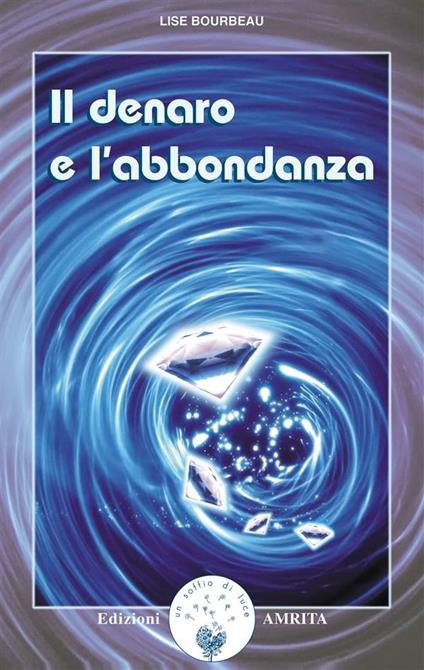 Il denaro e l'abbondanza - Lise Bourbeau,Daniela Muggia - ebook