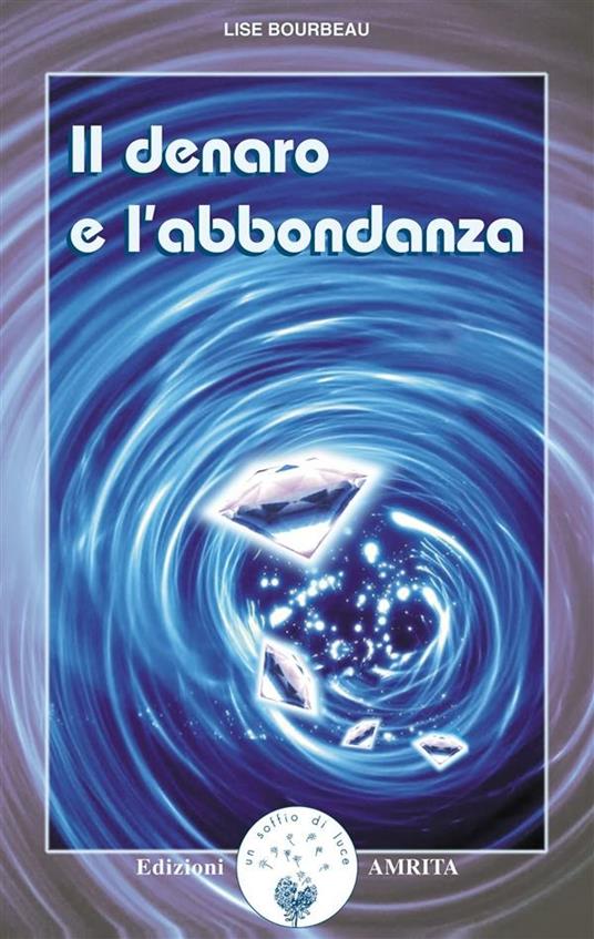 Il denaro e l'abbondanza - Lise Bourbeau,Daniela Muggia - ebook