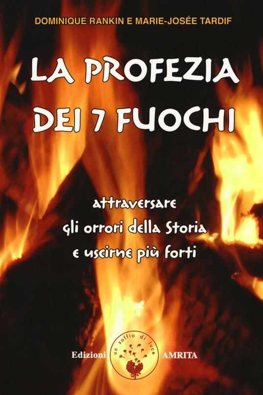 La profezia dei 7 fuochi. Attraversare gli orrori della storia e uscirne più forti - Dominique Rankin,Marie-Josée Tardif - copertina