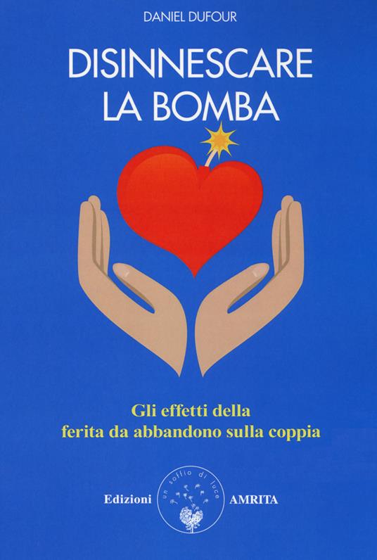 Disinnescare la bomba. Gli effetti della ferita da abbandono sulla coppia - Daniel Dufour - copertina