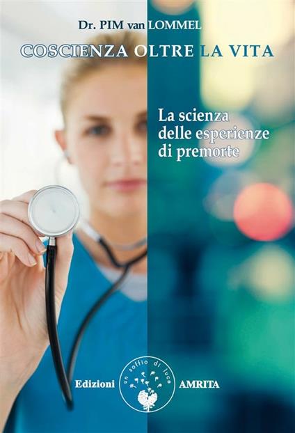 Coscienza oltre la vita. La scienza delle esperienze di premorte - Pim Van Lommel,Silvia Cecchini,Ivan Genesio,Ezio Sposato - ebook