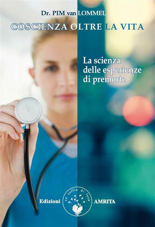 Coscienza oltre la vita. La scienza delle esperienze di premorte - Pim Van Lommel,Silvia Cecchini,Ivan Genesio,Ezio Sposato - ebook