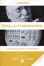 Jung e lo sciamanesimo. L'anima fra psicanalisi e sciamanesimo
