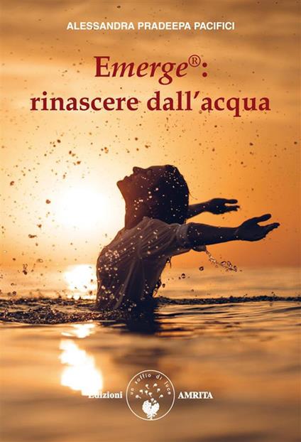 Emerge®: rinascere dall'acqua - Alessandra Pradeepa Pacifici - ebook