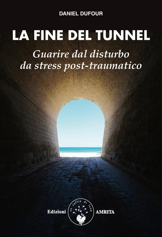 La fine del tunnel. Guarire dal disturbo da stress post-traumatico - Daniel Dufour - copertina