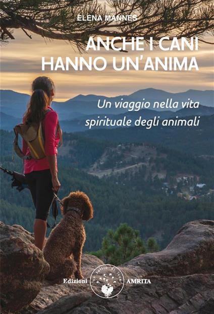 Anche i cani hanno un'anima. Un viaggio nella vita spirituale degli animali - Elena Mannes - ebook