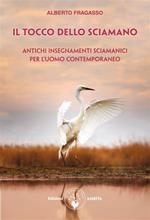 Il tocco dello sciamano. Antichi insegnamenti sciamanici per l'uomo contemporaneo