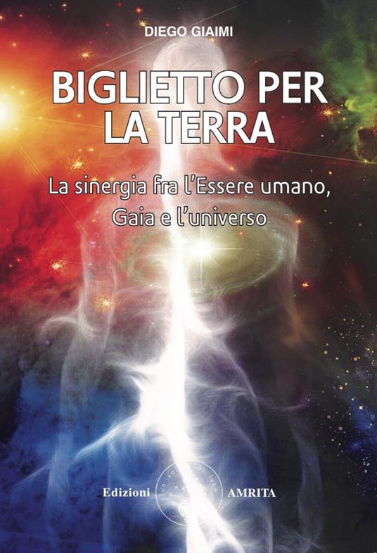 Biglietto per la Terra. La sinergia fra l'essere umano, Gaia e l'universo - Diego Giaimi - copertina