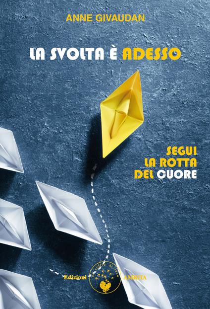 La svolta è adesso. Segui la rotta del cuore - Anne Givaudan - copertina