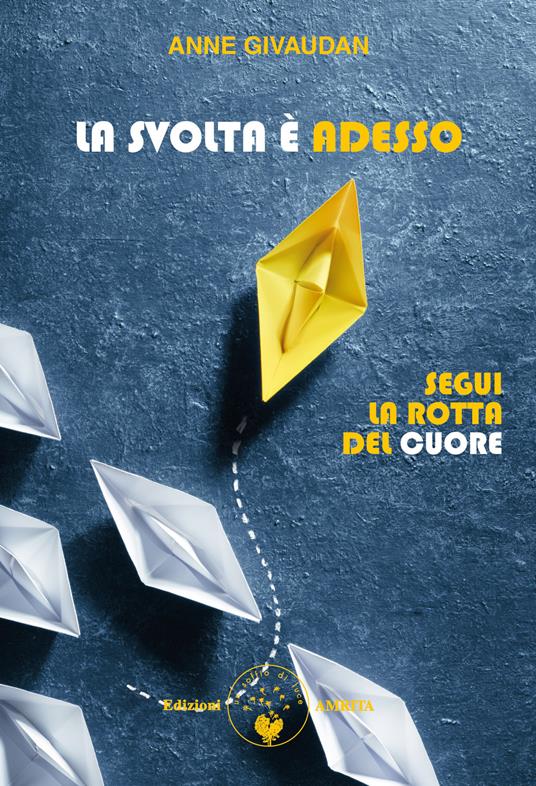 La svolta è adesso. Segui la rotta del cuore - Anne Givaudan - copertina