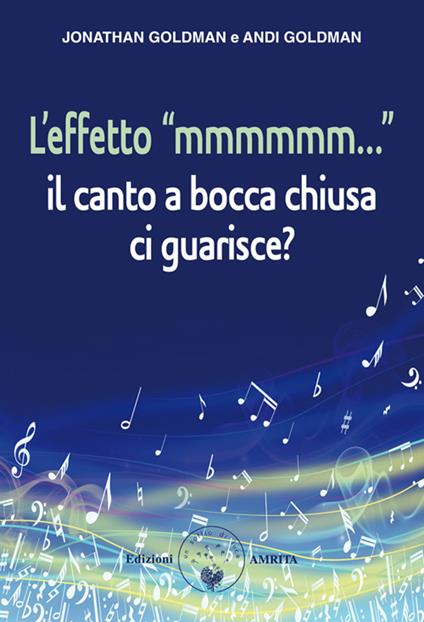 L' effetto «mmmmmm...». Il canto a bocca chiusa ci guarisce? - Andi Goldman,Jonathan Goldman,Alice Crocella - ebook