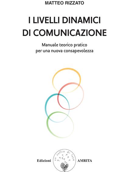 I livelli dinamici di comunicazione. Manuale teorico pratico per una nuova consapevolezza - Matteo Rizzato - copertina
