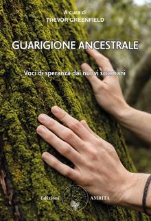 Guarigione ancestrale. Voci di speranza dai Nuovi Sciamani