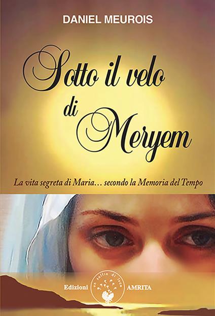 Sotto il velo di Meryem. La vita segrete di Maria... secondo la memoria del tempo - Daniel Meurois,Renata Germanet - ebook