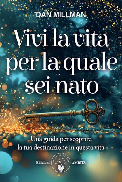Vivi la vita per la quale sei nato. Una guida per scoprire la tua destinazione in questa vita - Dan Millman - copertina