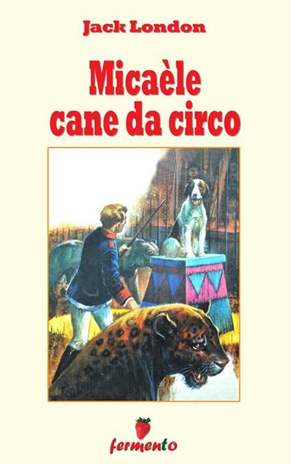 Micaèle cane da circo - Jack London,Eugenio Ponzilli - ebook