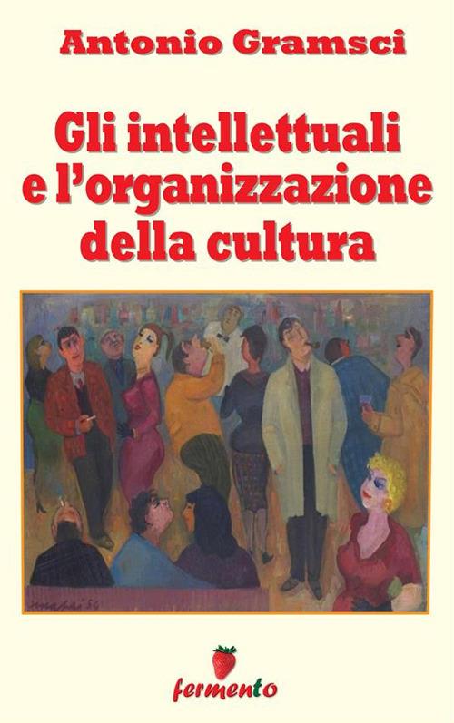 Gli intellettuali e l'organizzazione della cultura - Antonio Gramsci - ebook