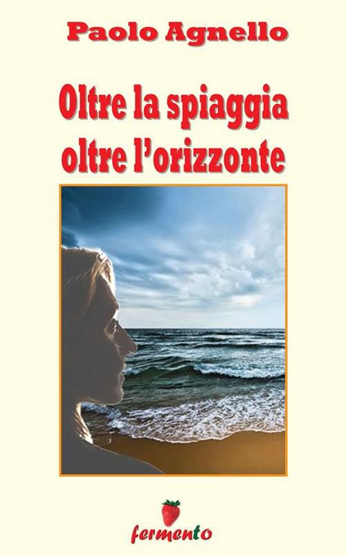 Oltre la spiaggia oltre l'orizzonte - Paolo Agnello - ebook