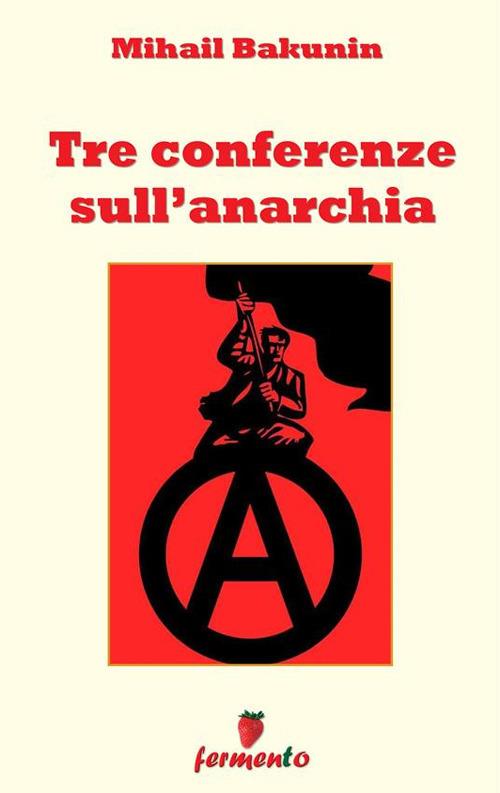 Tre conferenze sull'anarchia - Michail Bakunin - ebook