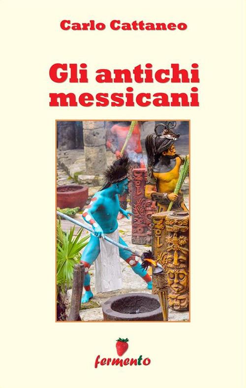 Gli antichi messicani - Carlo Cattaneo - ebook
