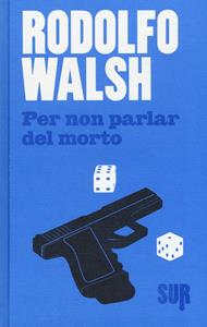 Libro Per non parlar del morto Rodolfo Walsh